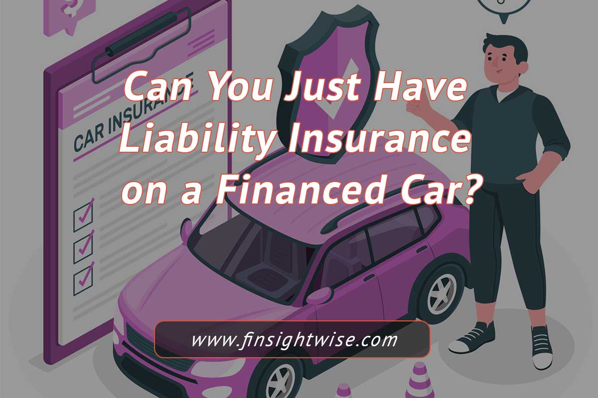 You are currently viewing Can You Just Have Liability Insurance on a Financed Car?